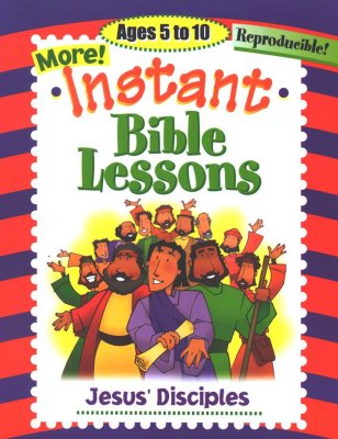 More Instant Bible Lessons for Ages 5-10: Jesus' Disciples