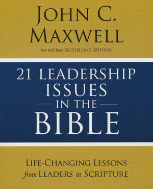 21 Leadership Issues in the Bible - John C. Maxwell